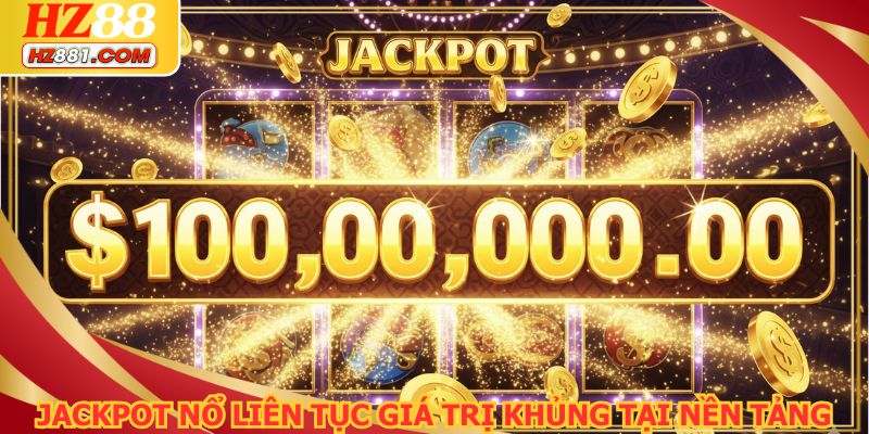 Jackpot nổ liên tục với giá trị khủng tại nền tảng