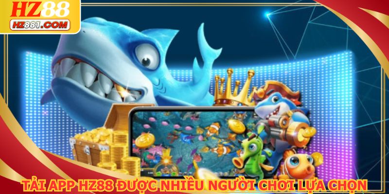 Tải app HZ88 được nhiều người chơi lựa chọn 