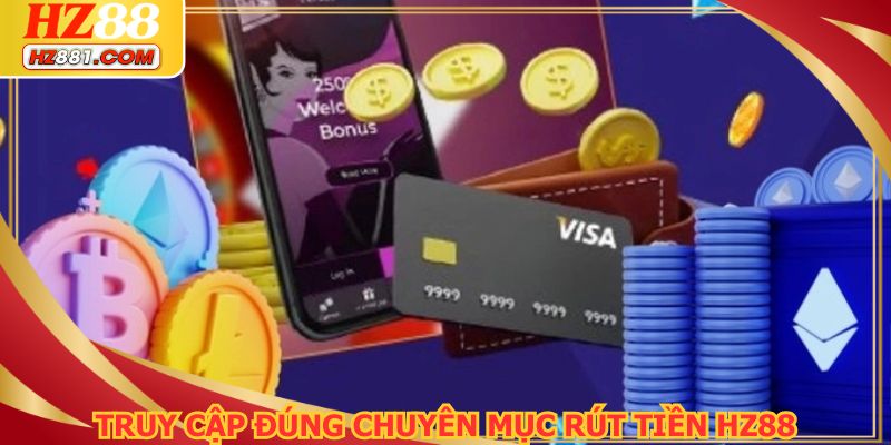 Truy cập đúng chuyên mục rút tiền HZ88